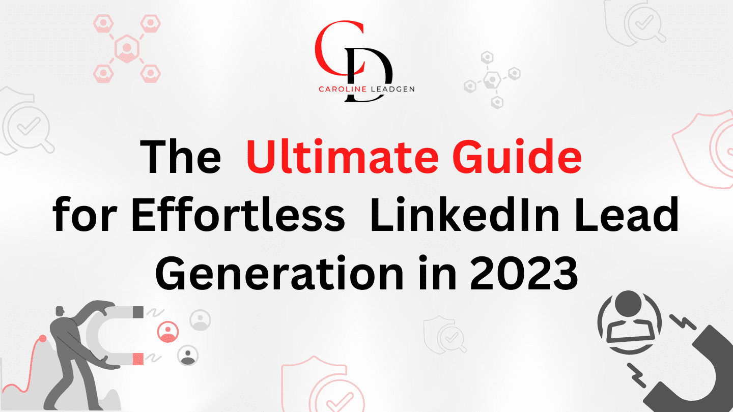 The Ultimate Guide for Effortless LinkedIn Lead Generation in 2024!